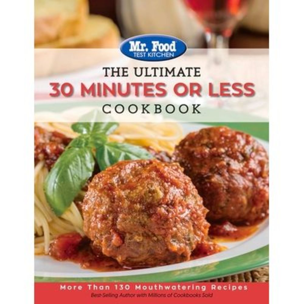 Mr. Food Test Kitchen - The Ultimate 30 Minutes or Less Cookbook: More Than 130